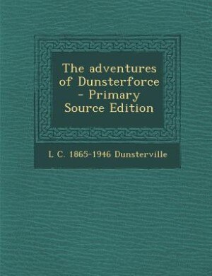 The adventures of Dunsterforce  - Primary Source Edition