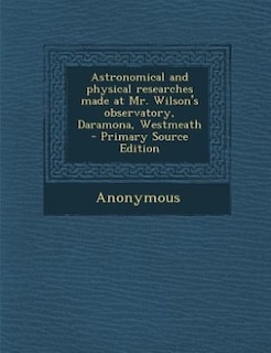 Front cover_Astronomical and physical researches made at Mr. Wilson's observatory, Daramona, Westmeath  - Primary Source Edition