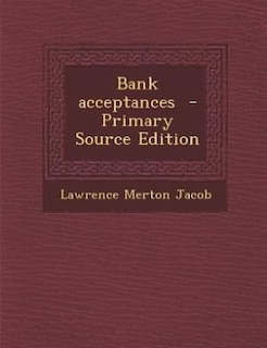 Bank acceptances  - Primary Source Edition