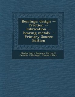 Bearings; design -- friction -- lubrication -- bearing metals  - Primary Source Edition