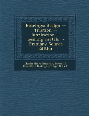 Bearings; design -- friction -- lubrication -- bearing metals  - Primary Source Edition