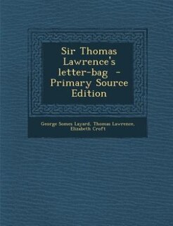 Sir Thomas Lawrence's letter-bag  - Primary Source Edition