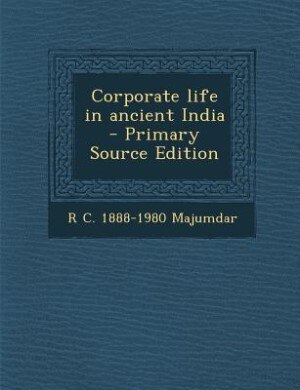 Corporate life in ancient India  - Primary Source Edition