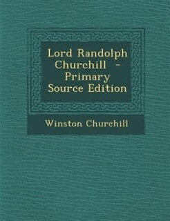 Lord Randolph Churchill  - Primary Source Edition