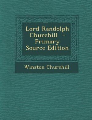 Lord Randolph Churchill  - Primary Source Edition
