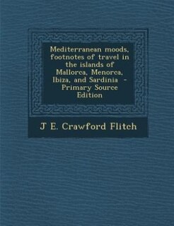 Mediterranean moods, footnotes of travel in the islands of Mallorca, Menorca, Ibiza, and Sardinia
