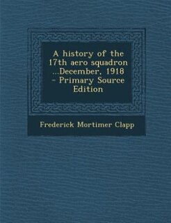 A history of the 17th aero squadron ...December, 1918  - Primary Source Edition