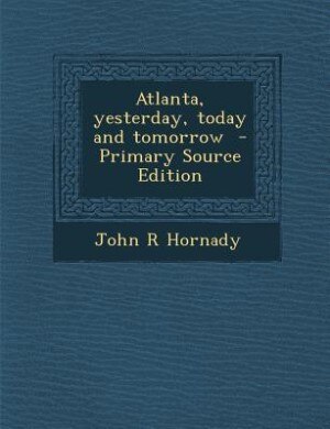 Front cover_Atlanta, yesterday, today and tomorrow  - Primary Source Edition