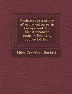 Front cover_Prehistory; a study of early cultures in Europe and the Mediterranean basin  - Primary Source Edition