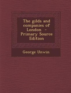 The gilds and companies of London  - Primary Source Edition