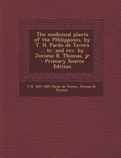 Couverture_The medicinal plants of the PHilippines, by T. H. Pardo de Tavera ... tr. and rev. by Jerome B. Thomas, jr  - Primary Source Edition