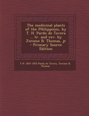 Couverture_The medicinal plants of the PHilippines, by T. H. Pardo de Tavera ... tr. and rev. by Jerome B. Thomas, jr  - Primary Source Edition