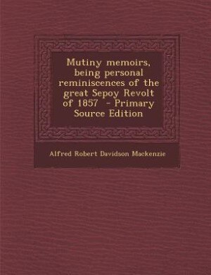 Couverture_Mutiny memoirs, being personal reminiscences of the great Sepoy Revolt of 1857  - Primary Source Edition