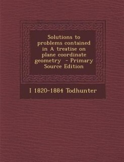 Front cover_Solutions to problems contained in A treatise on plane coordinate geometry