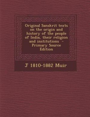 Original Sanskrit texts on the origin and history of the people of India, their religion and institutions  - Primary Source Edition