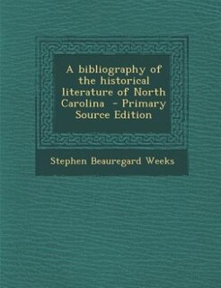 Front cover_A bibliography of the historical literature of North Carolina  - Primary Source Edition