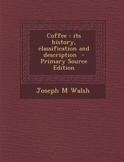 Coffee: its history, classification and description  - Primary Source Edition