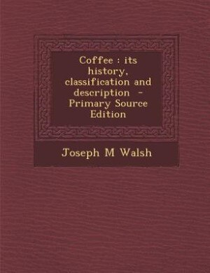 Coffee: its history, classification and description  - Primary Source Edition