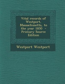 Couverture_Vital records of Westport, Massachusetts, to the year 1850  - Primary Source Edition