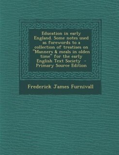 Couverture_Education in early England. Some notes used as forewords to a collection of treatises on Manners & meals in olden time for the early English Text Society