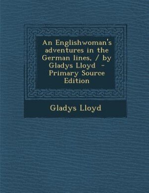 Couverture_An Englishwoman's adventures in the German lines, / by Gladys Lloyd  - Primary Source Edition