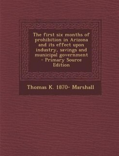 Couverture_The first six months of prohibition in Arizona and its effect upon industry, savings and municipal government  - Primary Source Edition