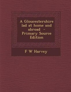 A Gloucestershire lad at home and abroad  - Primary Source Edition