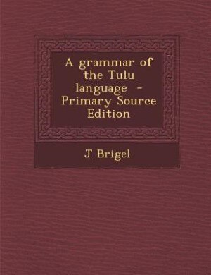 A grammar of the Tulu language  - Primary Source Edition
