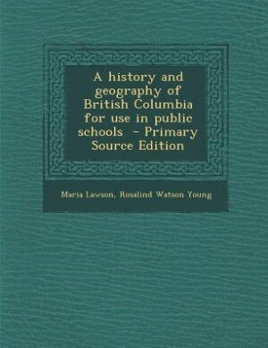 Couverture_A history and geography of British Columbia for use in public schools  - Primary Source Edition