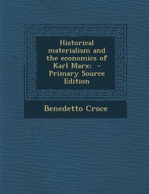 Historical materialism and the economics of Karl Marx;  - Primary Source Edition