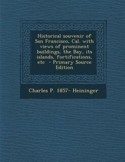Front cover_Historical souvenir of San Francisco, Cal. with views of prominent buildings, the Bay, its islands, fortifications, etc  - Primary Source Edition