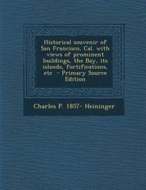 Front cover_Historical souvenir of San Francisco, Cal. with views of prominent buildings, the Bay, its islands, fortifications, etc  - Primary Source Edition