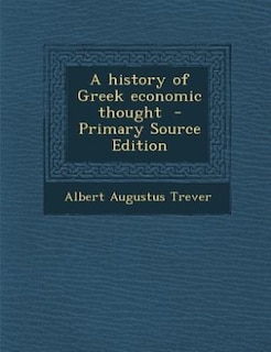 A history of Greek economic thought  - Primary Source Edition