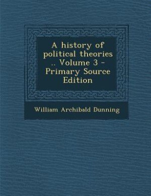 Front cover_A history of political theories .. Volume 3 - Primary Source Edition