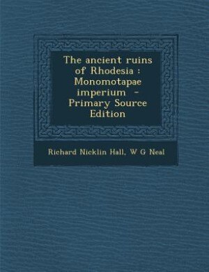 The ancient ruins of Rhodesia: Monomotapae imperium  - Primary Source Edition