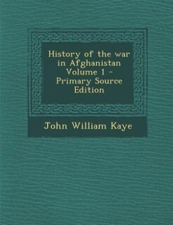 Front cover_History of the war in Afghanistan Volume 1 - Primary Source Edition