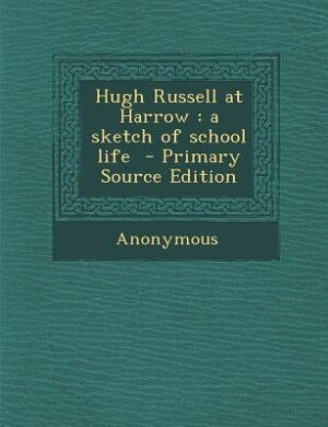 Hugh Russell at Harrow: a sketch of school life  - Primary Source Edition