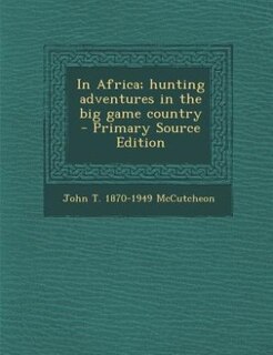 Couverture_In Africa; hunting adventures in the big game country  - Primary Source Edition