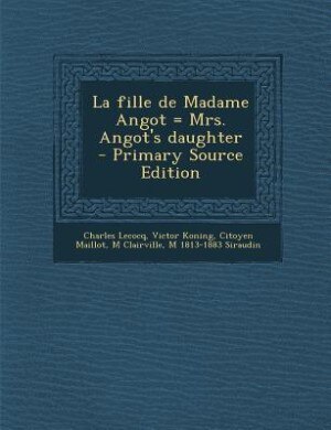 La fille de Madame Angot = Mrs. Angot's daughter  - Primary Source Edition