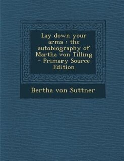 Lay down your arms: the autobiography of Martha von Tilling  - Primary Source Edition