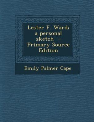 Lester F. Ward; a personal sketch  - Primary Source Edition