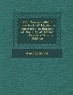 Couverture_The Massey-Gilbert blue book of Mexico; a directory in English of the city of Mexico ..  - Primary Source Edition
