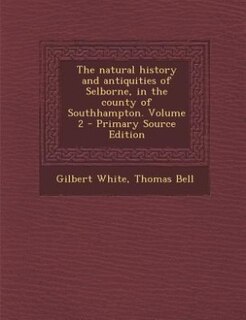 The natural history and antiquities of Selborne, in the county of Southhampton. Volume 2 - Primary Source Edition