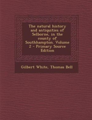 The natural history and antiquities of Selborne, in the county of Southhampton. Volume 2 - Primary Source Edition