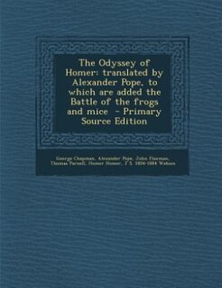 The Odyssey of Homer: translated by Alexander Pope, to which are added the Battle of the frogs and mice  - Primary Source