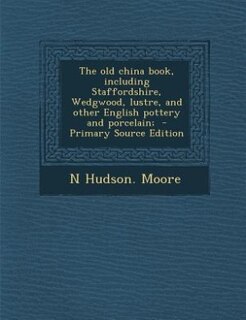 Front cover_The old china book, including Staffordshire, Wedgwood, lustre, and other English pottery and porcelain;