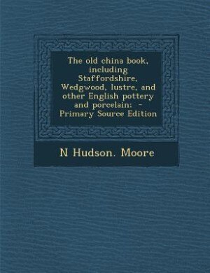 Front cover_The old china book, including Staffordshire, Wedgwood, lustre, and other English pottery and porcelain;