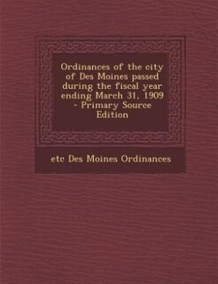 Front cover_Ordinances of the city of Des Moines passed during the fiscal year ending March 31, 1909  - Primary Source Edition
