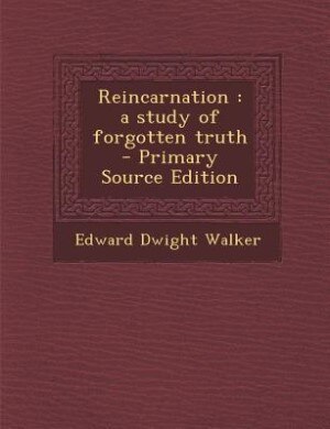Reincarnation: a study of forgotten truth  - Primary Source Edition