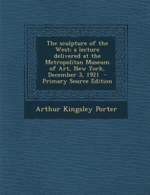 Front cover_The sculpture of the West; a lecture delivered at the Metropolitan Museum of Art, New York, December 3, 1921